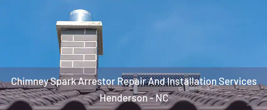 Chimney Spark Arrestor Repair And Installation Services Henderson - NC