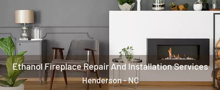  Ethanol Fireplace Repair And Installation Services Henderson - NC