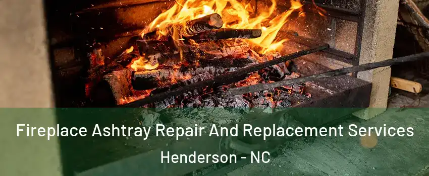  Fireplace Ashtray Repair And Replacement Services Henderson - NC