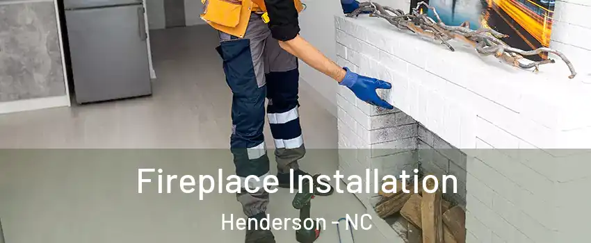  Fireplace Installation Henderson - NC