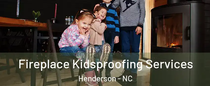  Fireplace Kidsproofing Services Henderson - NC