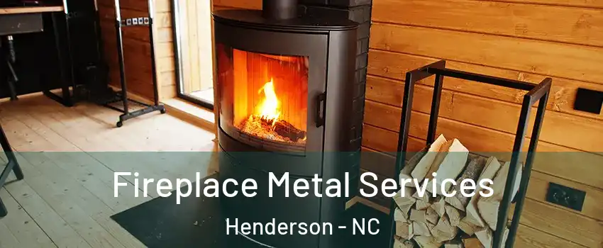  Fireplace Metal Services Henderson - NC