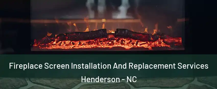  Fireplace Screen Installation And Replacement Services Henderson - NC