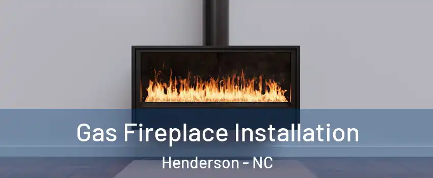  Gas Fireplace Installation Henderson - NC