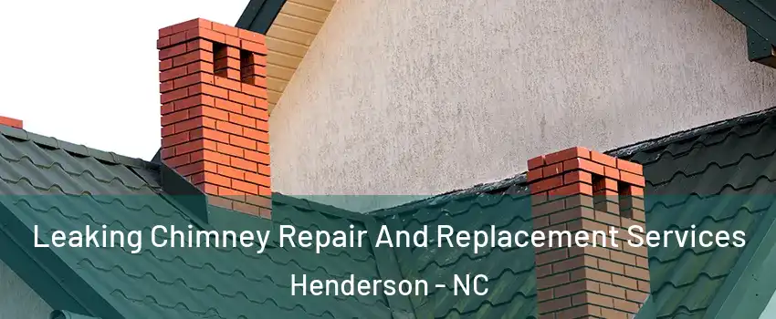  Leaking Chimney Repair And Replacement Services Henderson - NC