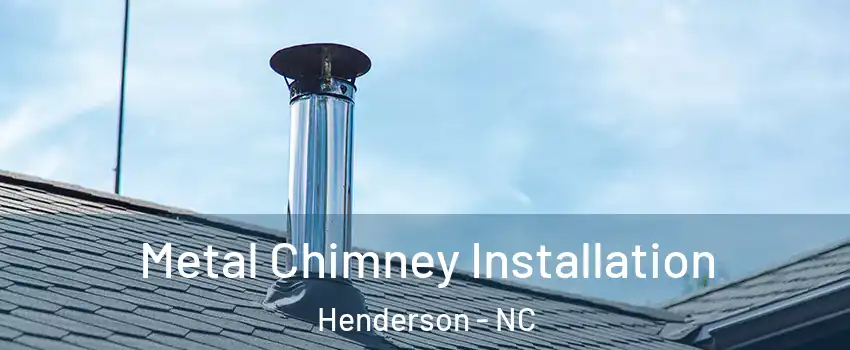  Metal Chimney Installation Henderson - NC