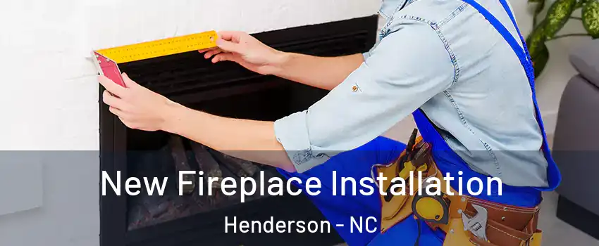  New Fireplace Installation Henderson - NC