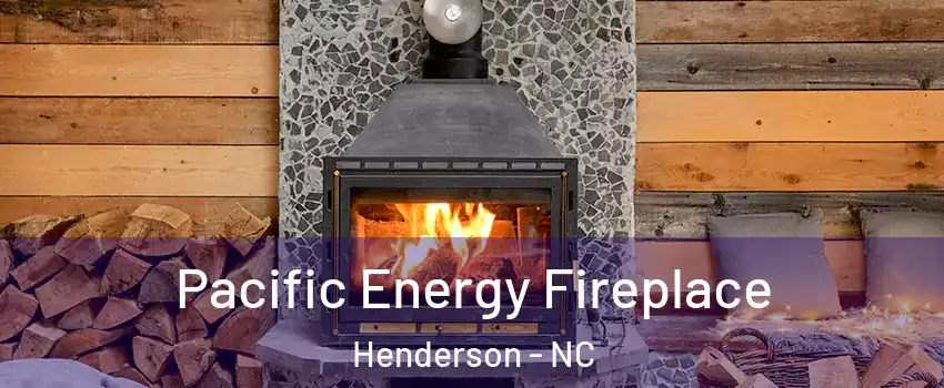  Pacific Energy Fireplace Henderson - NC