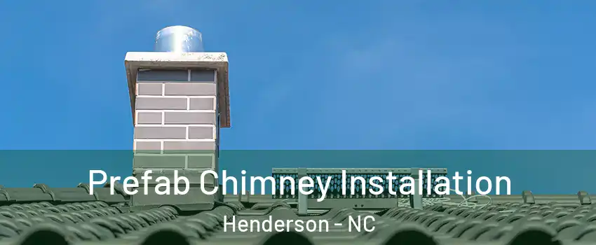  Prefab Chimney Installation Henderson - NC