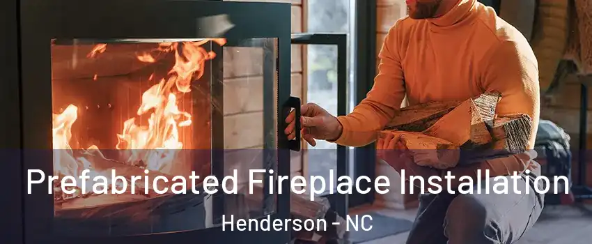  Prefabricated Fireplace Installation Henderson - NC