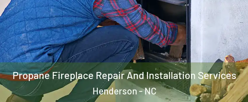  Propane Fireplace Repair And Installation Services Henderson - NC