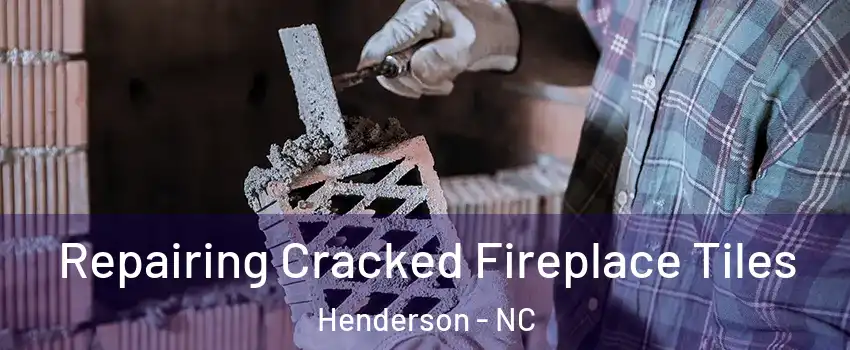  Repairing Cracked Fireplace Tiles Henderson - NC