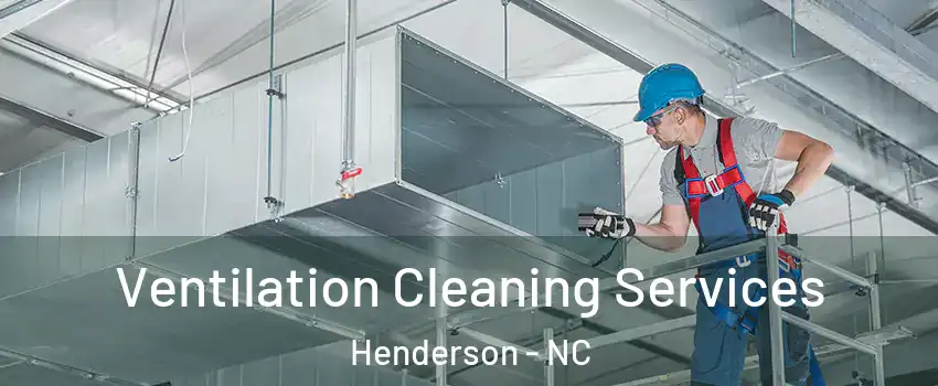  Ventilation Cleaning Services Henderson - NC