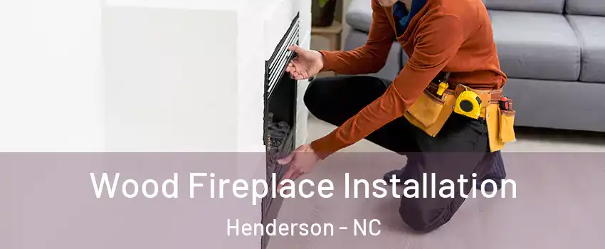  Wood Fireplace Installation Henderson - NC