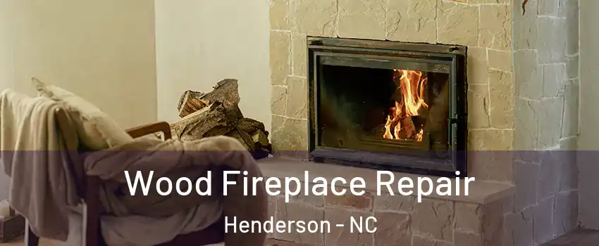  Wood Fireplace Repair Henderson - NC